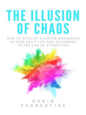 cover image of The Illusion of Chaos--How to Develop a Higher Awareness in Your Daily Life and According to the Law of Attraction